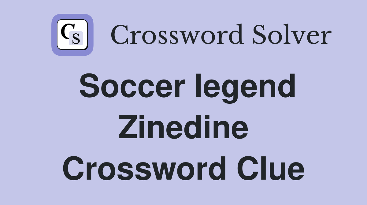 Soccer legend Zinedine Crossword Clue