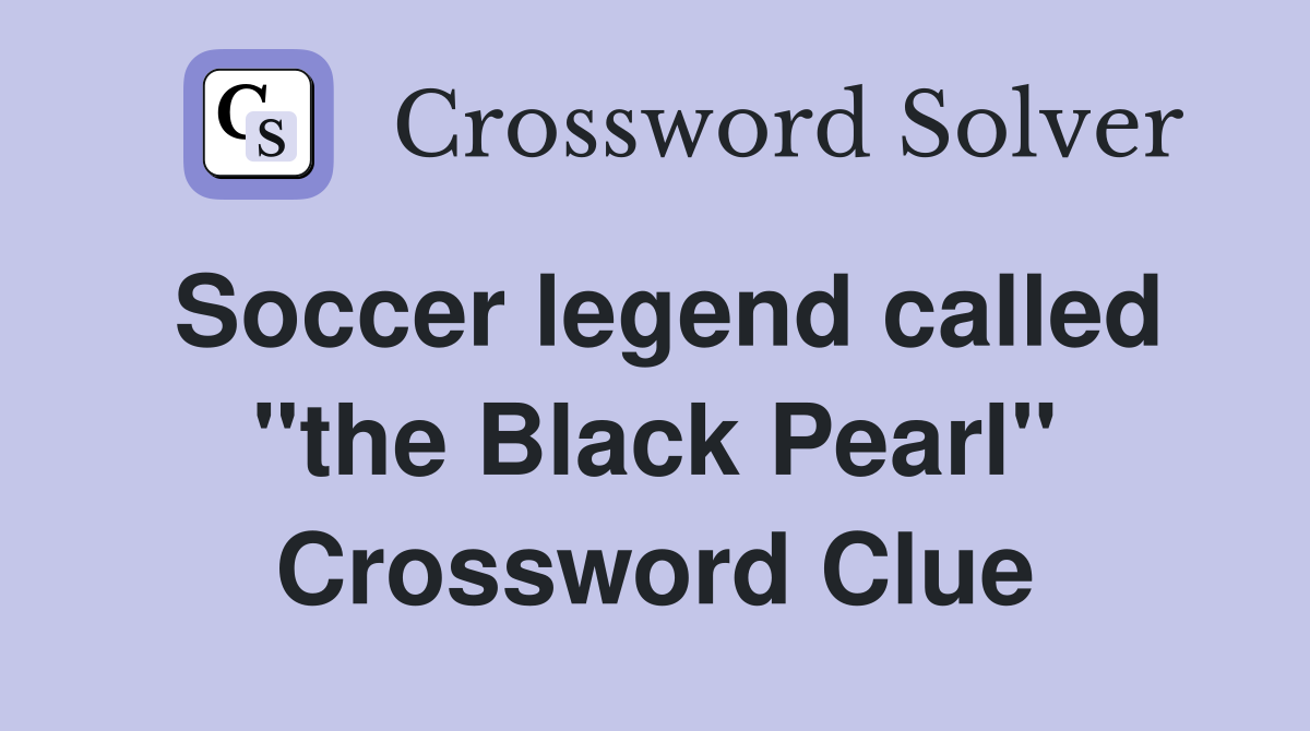 Soccer legend called "the Black Pearl" Crossword Clue