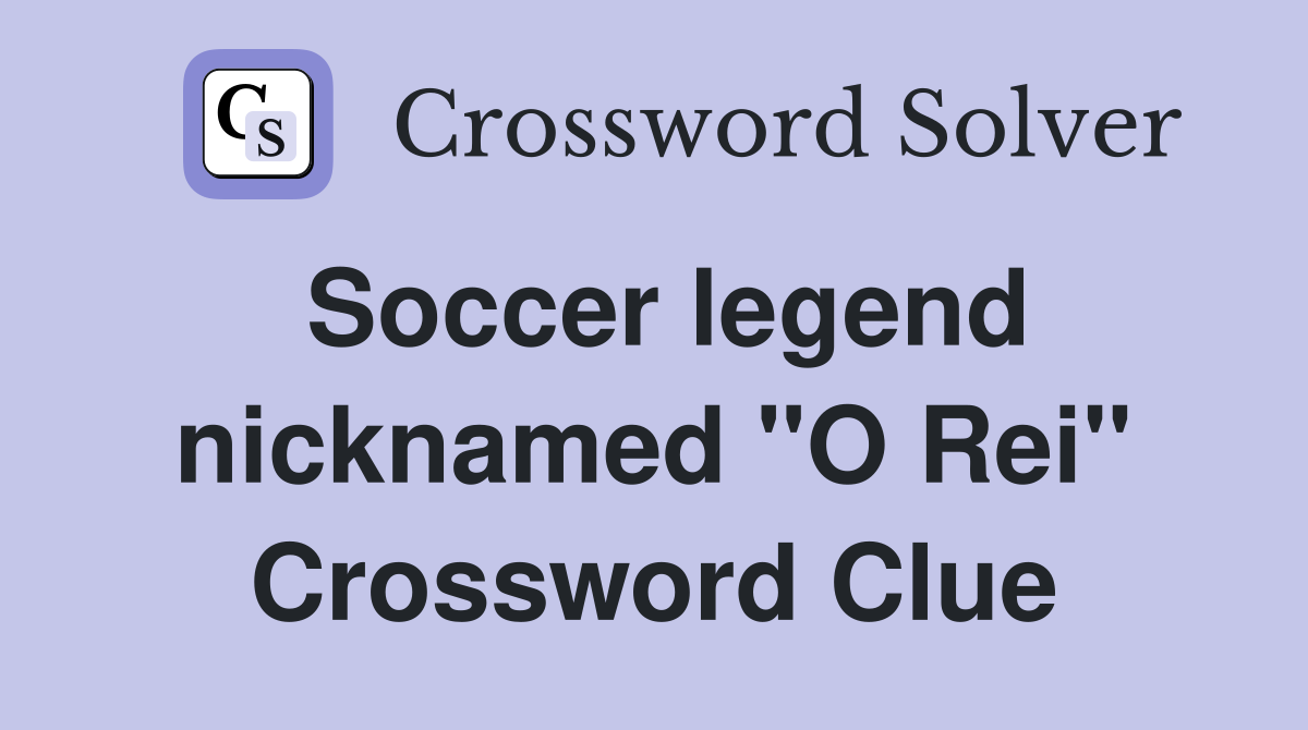 Soccer legend nicknamed "O Rei" Crossword Clue