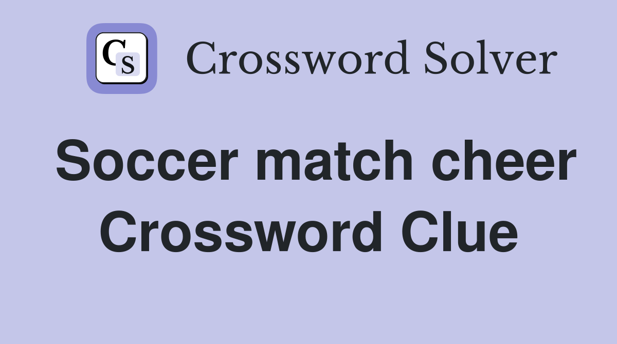 Soccer match cheer Crossword Clue