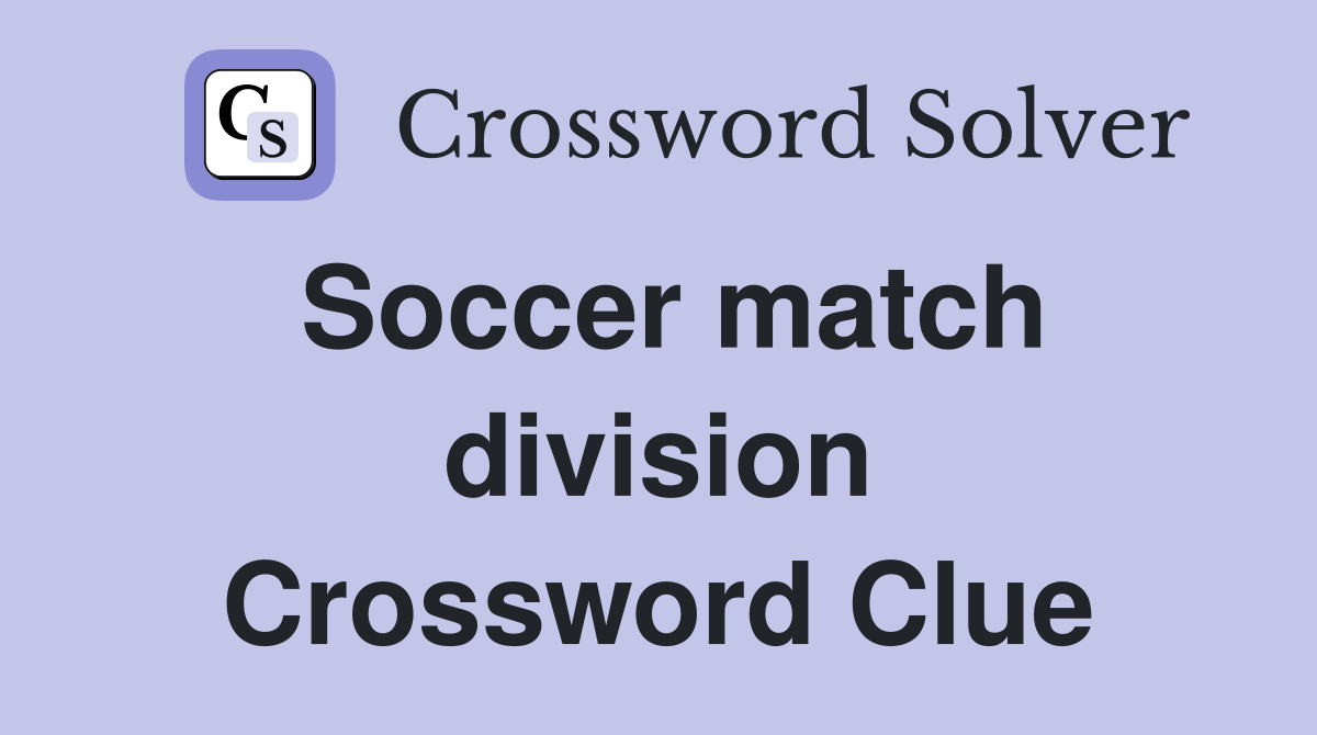 Soccer match division Crossword Clue