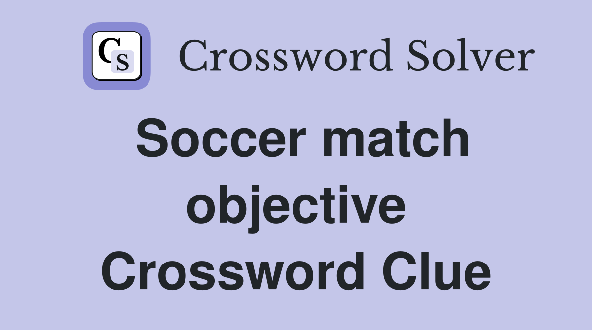 Soccer match objective Crossword Clue
