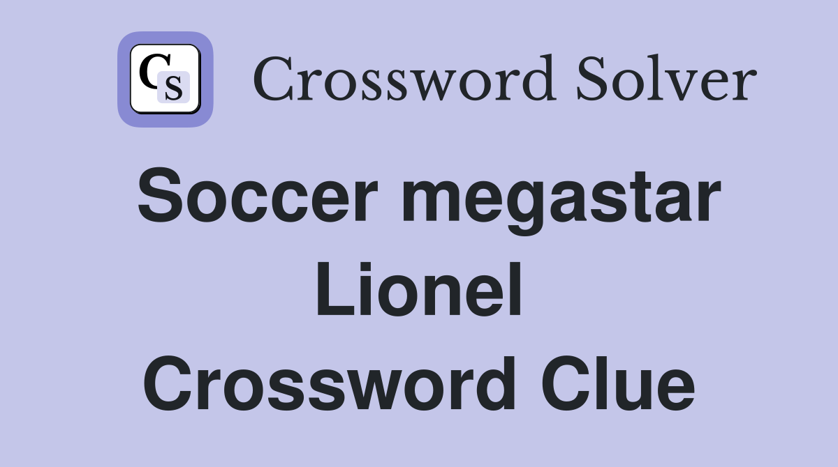 Soccer megastar Lionel Crossword Clue