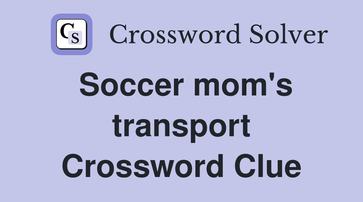 Soccer mom's transport Crossword Clue