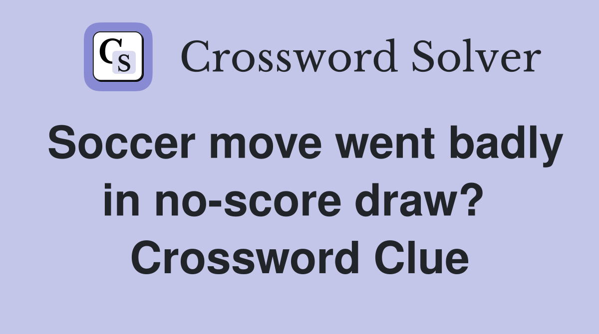 Soccer move went badly in no-score draw?  Crossword Clue