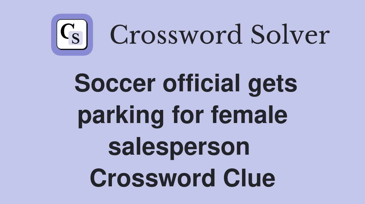 Soccer official gets parking for female salesperson  Crossword Clue