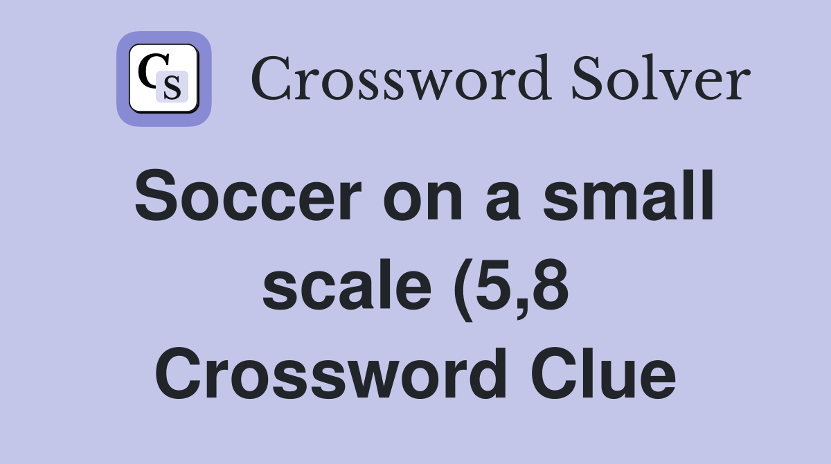 Soccer on a small scale (5 8) Crossword Clue Answers Crossword Solver Soccer on a small scale (5 8) Crossword Clue Answers Crossword Solver