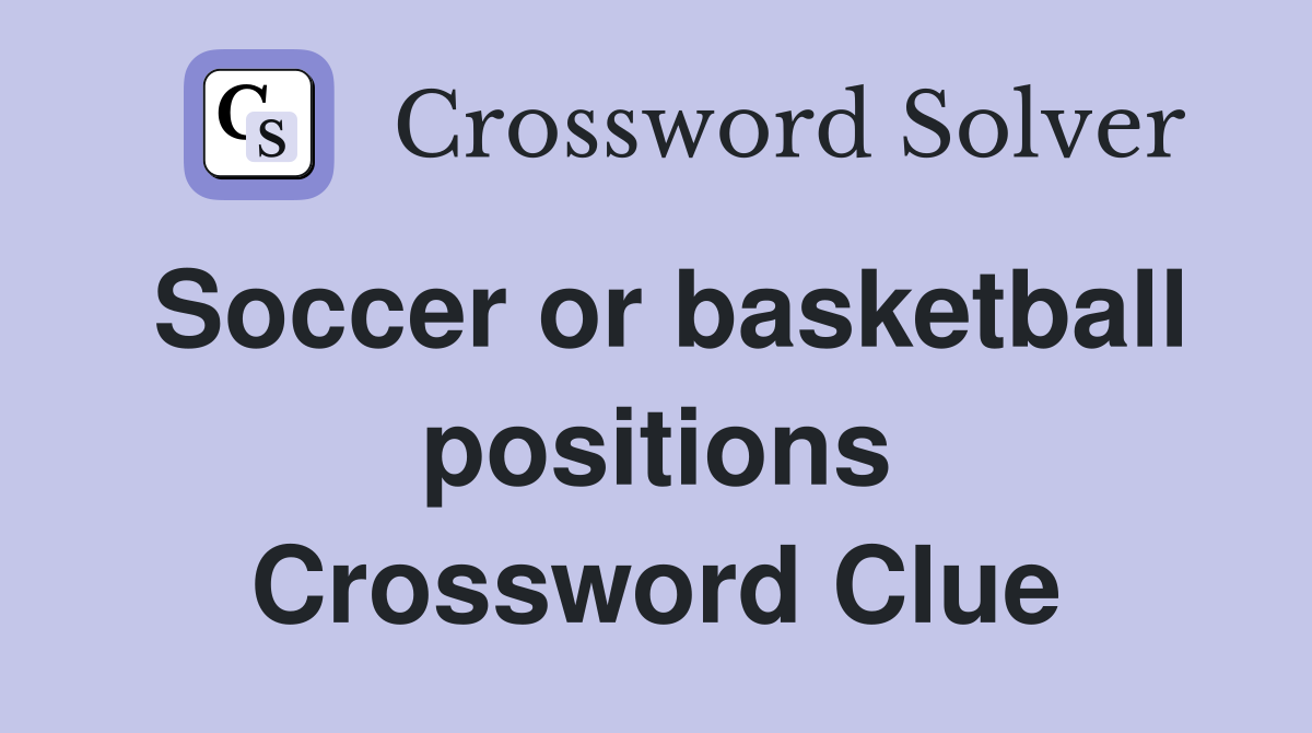 Soccer or basketball positions Crossword Clue