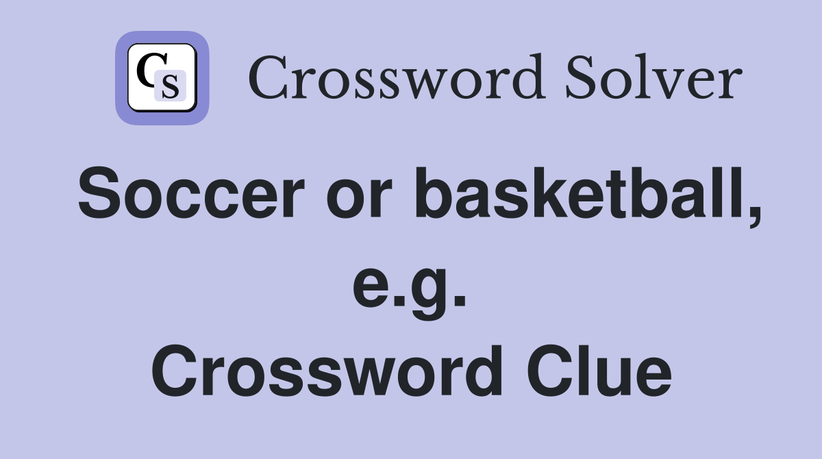 Soccer or basketball, e.g. Crossword Clue