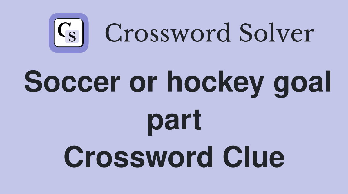 Soccer or hockey goal part Crossword Clue