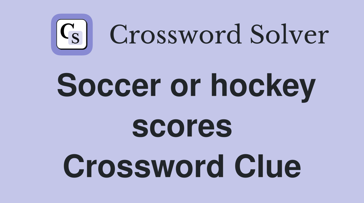 Soccer or hockey scores Crossword Clue