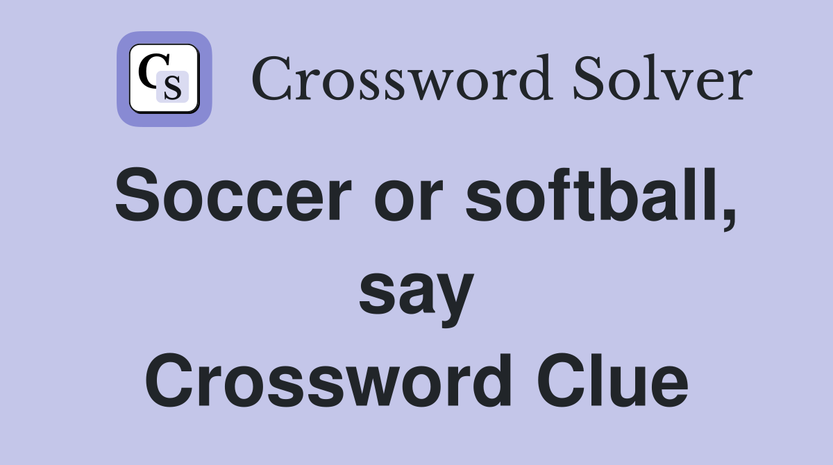 Soccer or softball, say Crossword Clue