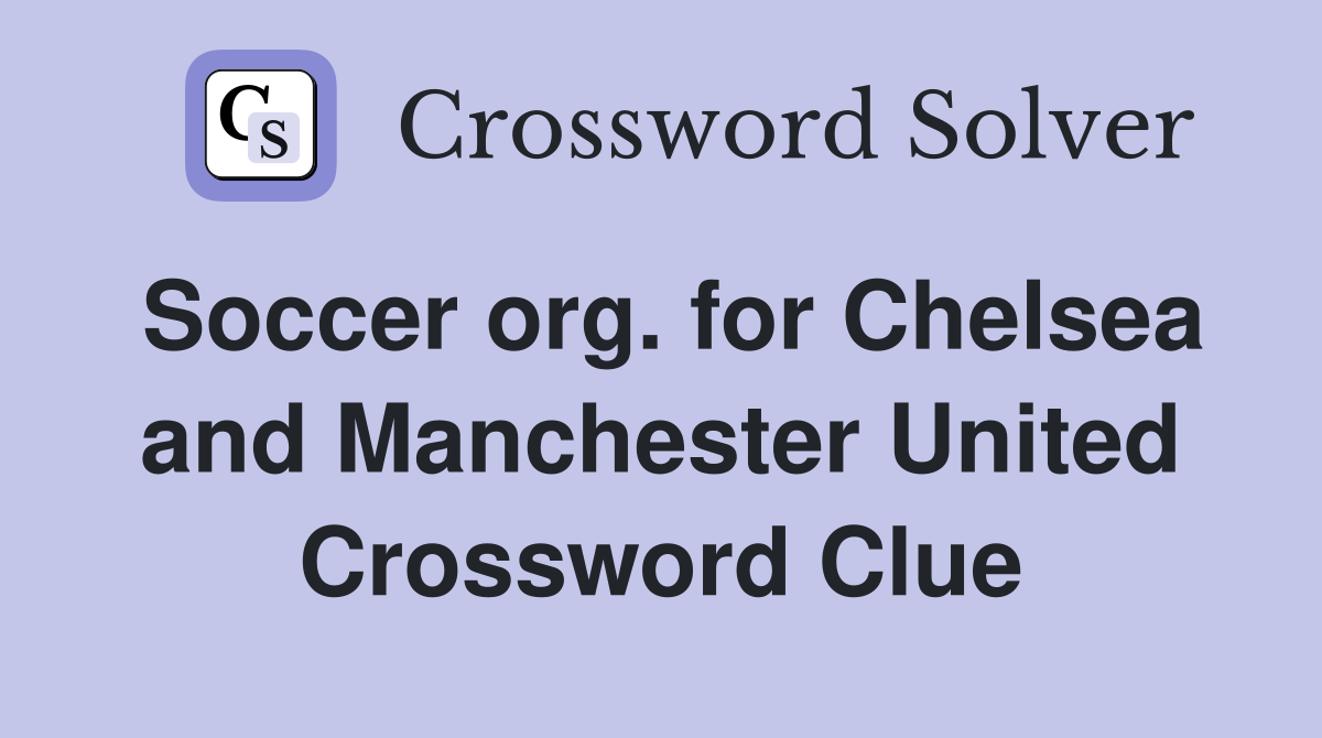 Soccer org. for Chelsea and Manchester United Crossword Clue