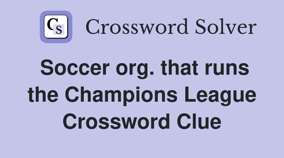 Soccer org. that runs the Champions League Crossword Clue