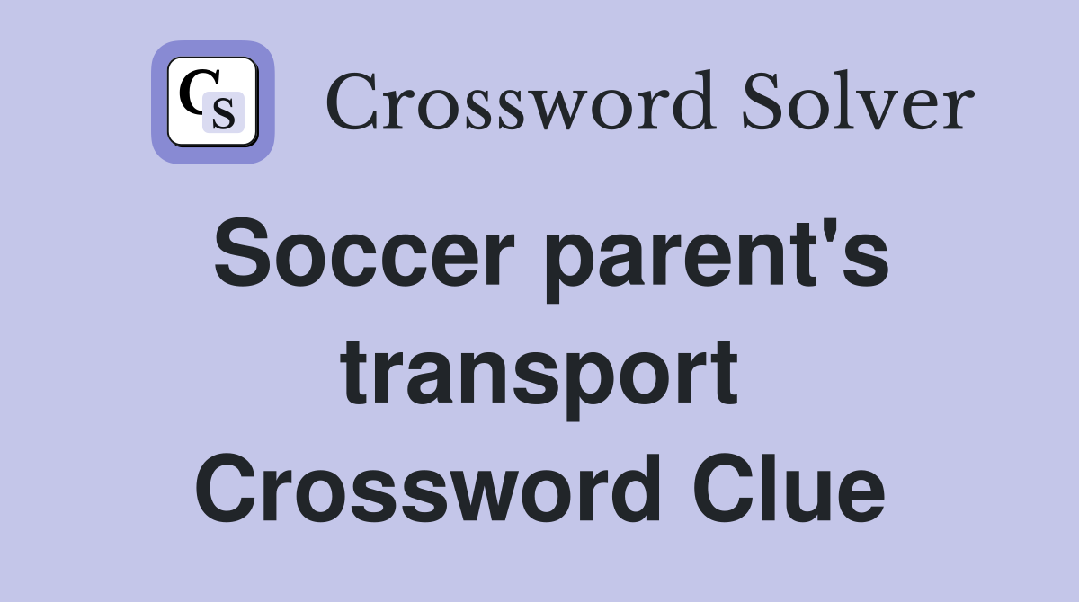 Soccer parent's transport Crossword Clue