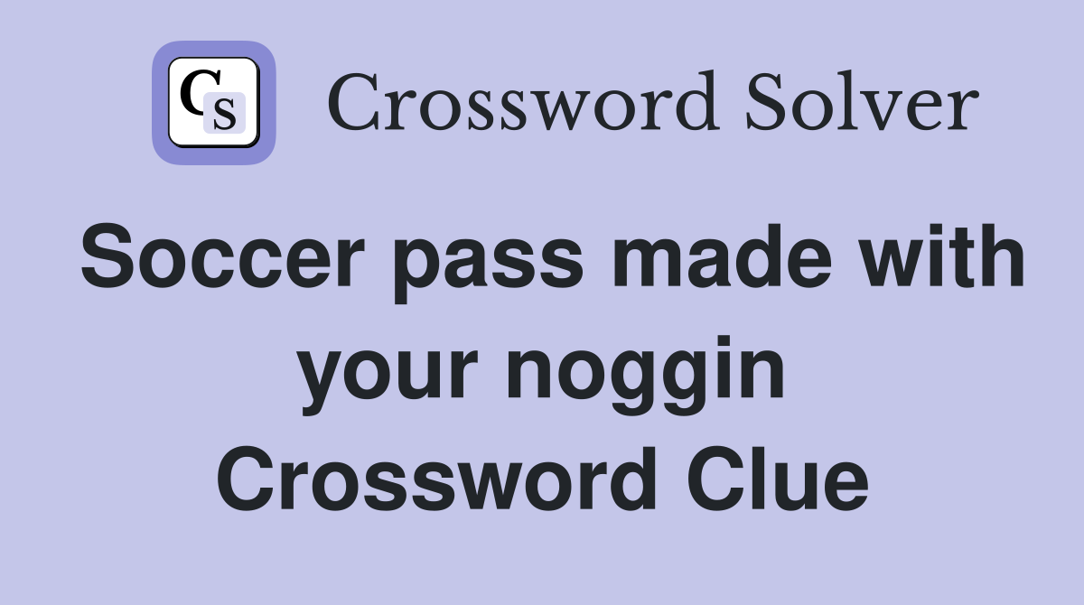 Soccer pass made with your noggin Crossword Clue