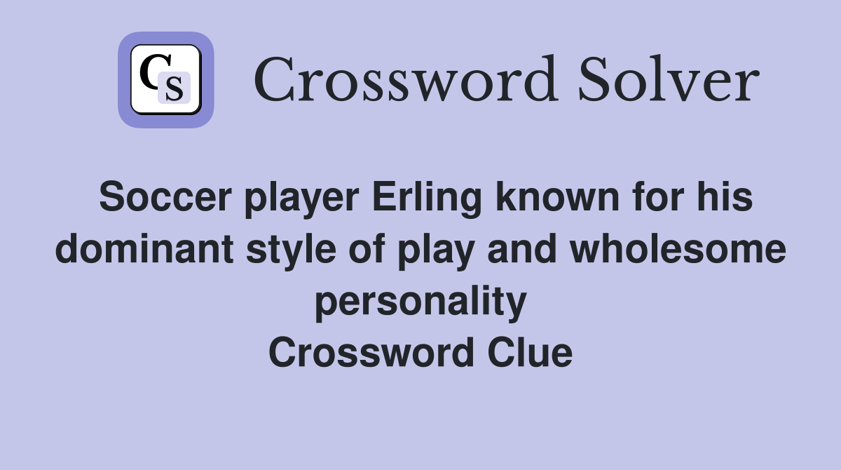 Soccer player Erling known for his dominant style of play and wholesome personality Crossword Clue