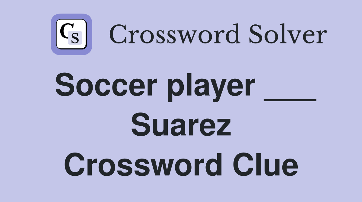 Soccer player ___ Suarez Crossword Clue