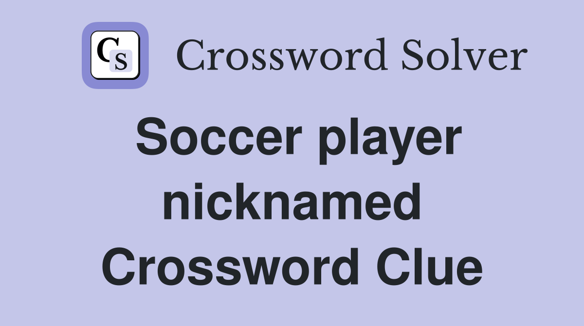 Soccer player nicknamed Crossword Clue