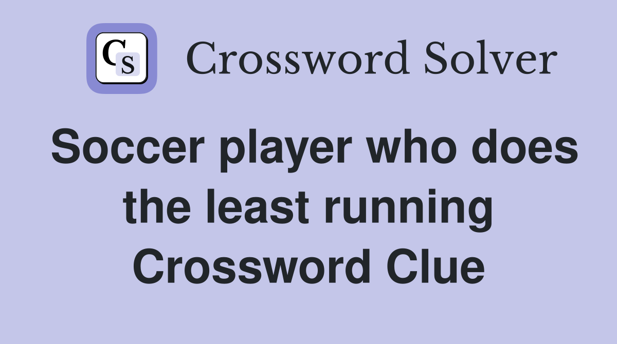 Soccer player who does the least running Crossword Clue
