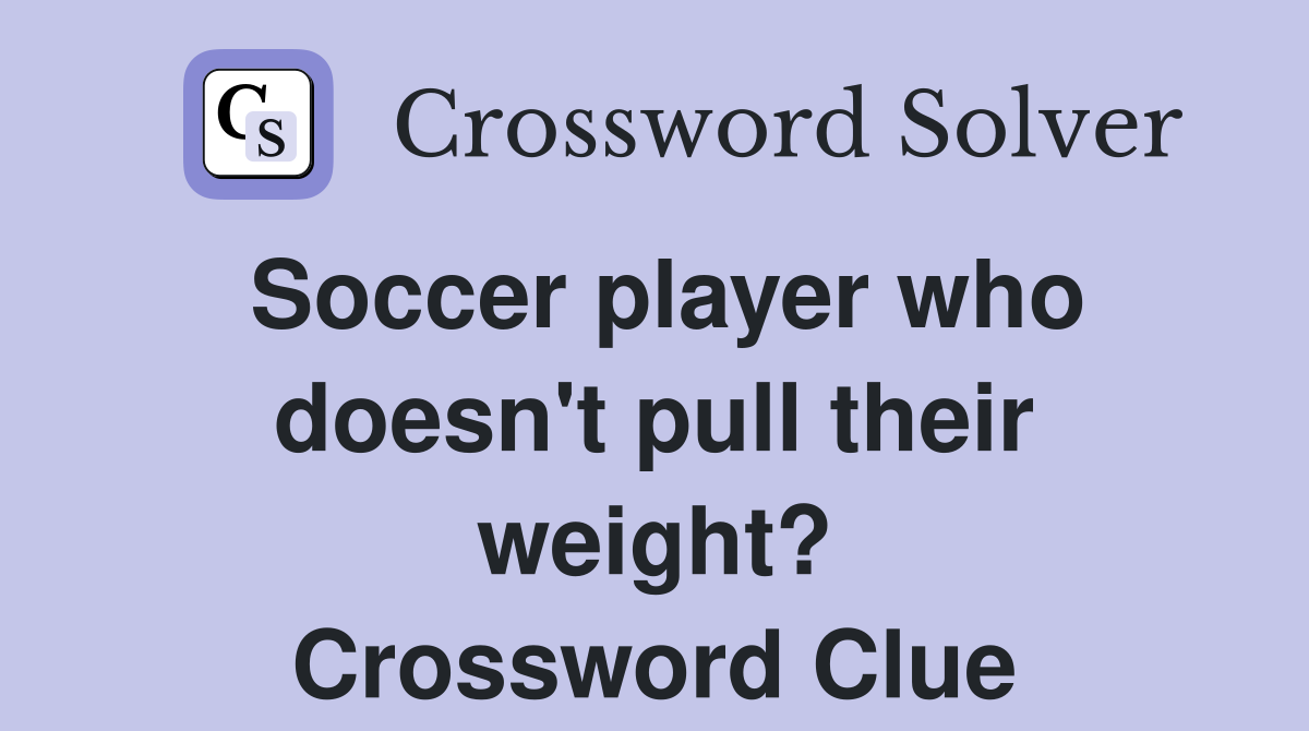 Soccer player who doesn't pull their weight? Crossword Clue