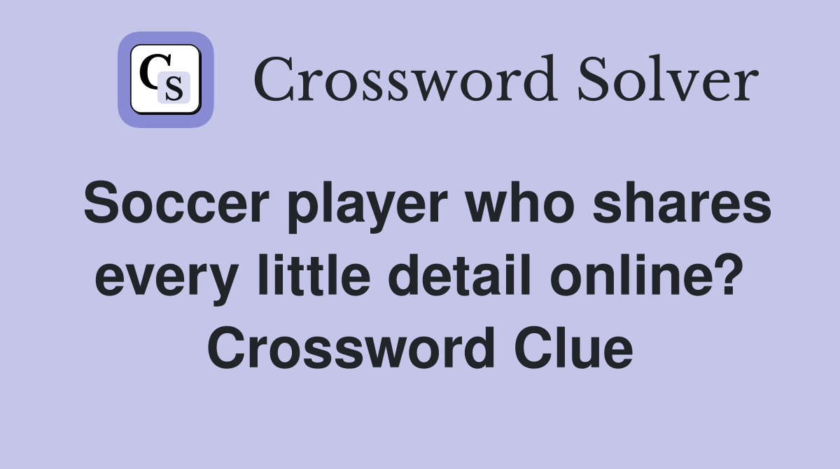 Soccer player who shares every little detail online? Crossword Clue