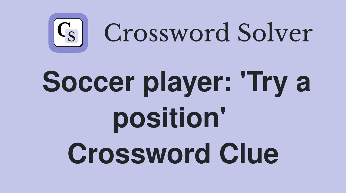 Soccer player: 'Try a position'  Crossword Clue