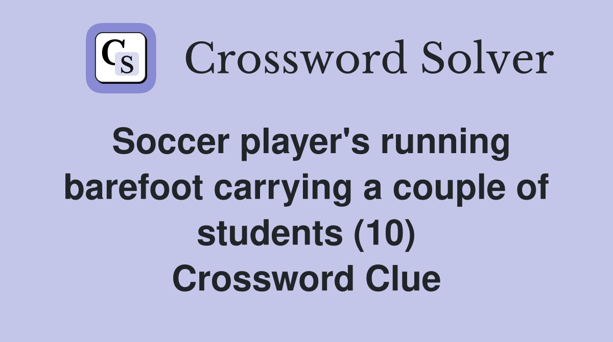 Soccer player's running barefoot carrying a couple of students (10) Crossword Clue