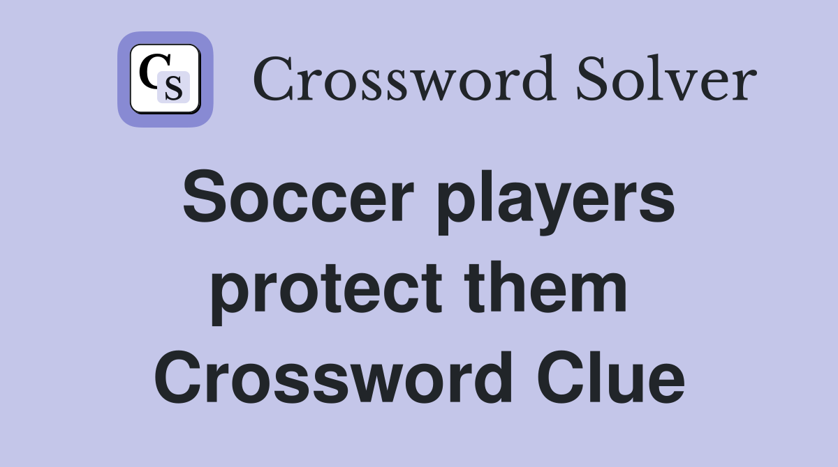 Soccer players protect them Crossword Clue