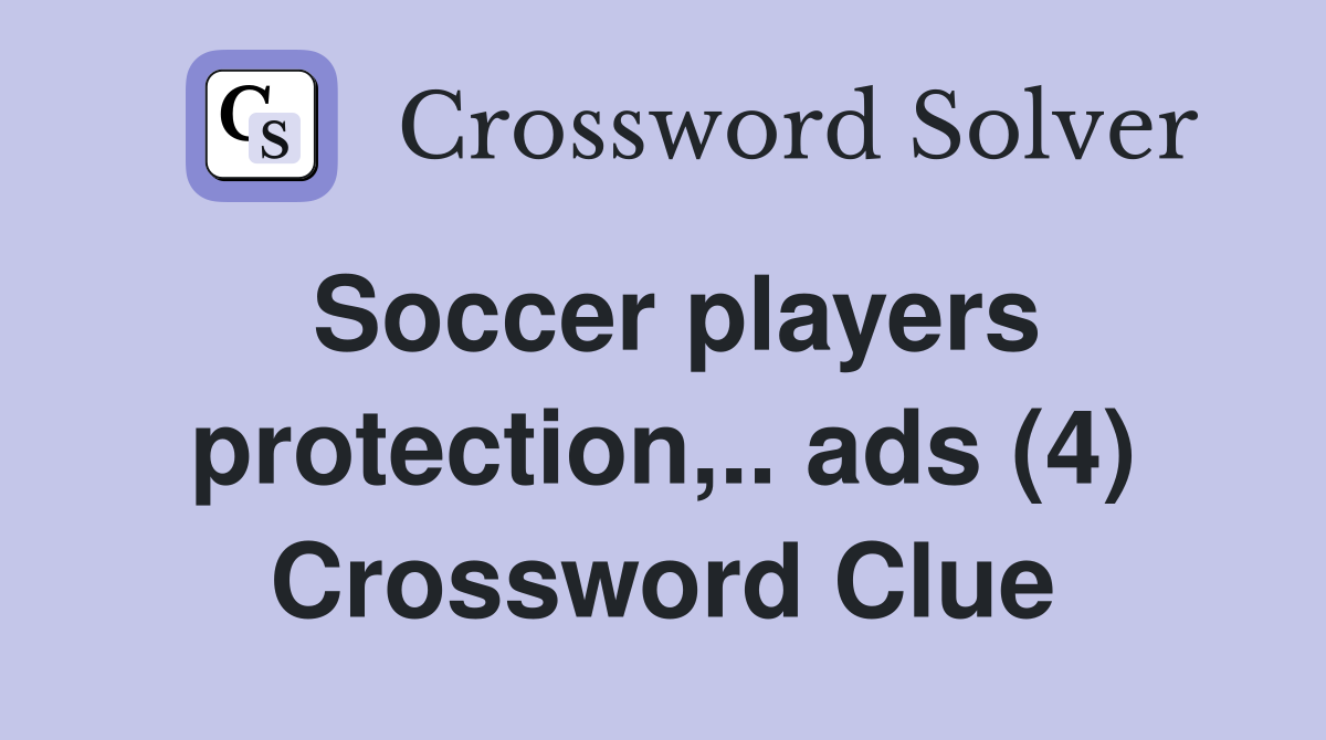 Soccer players protection,.. ads (4) Crossword Clue