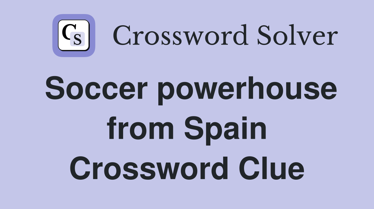 Soccer powerhouse from Spain Crossword Clue
