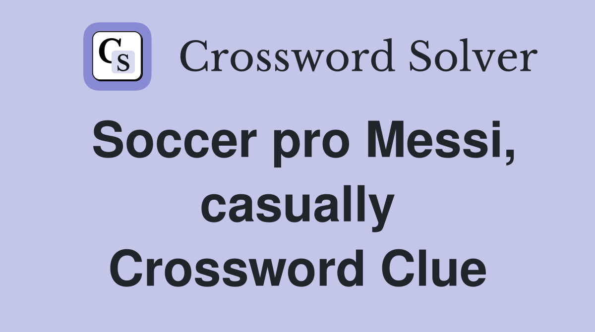 Soccer pro Messi, casually Crossword Clue