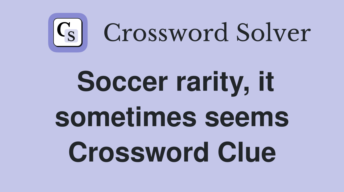 Soccer rarity, it sometimes seems Crossword Clue
