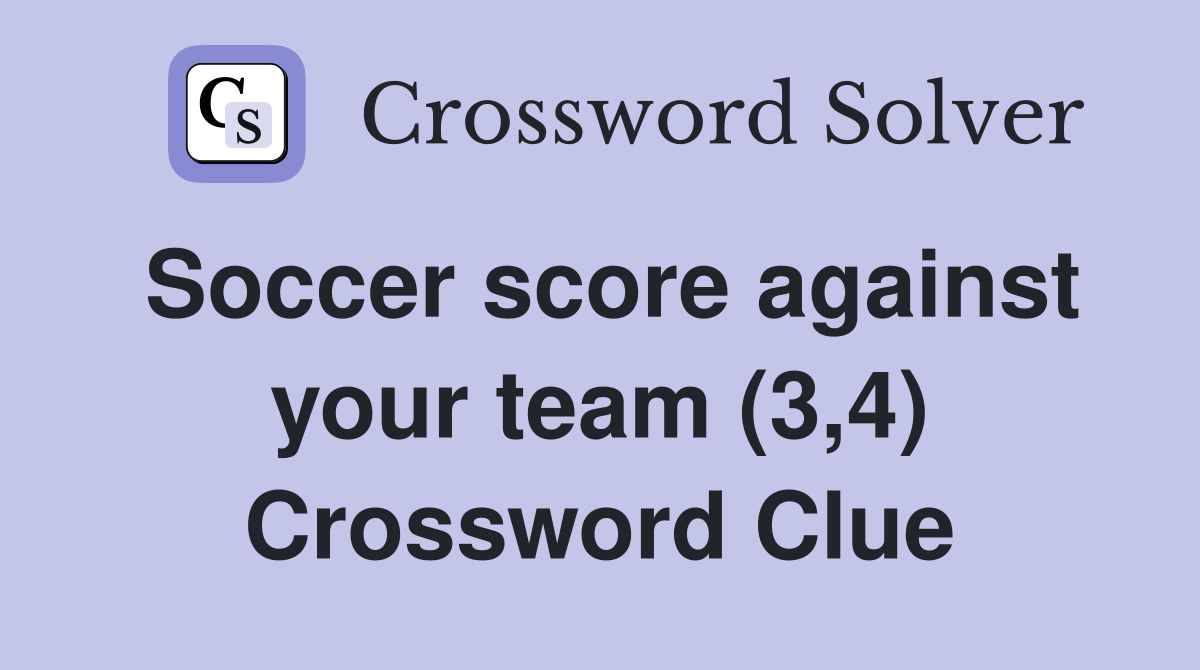 Soccer score against your team (3,4) Crossword Clue