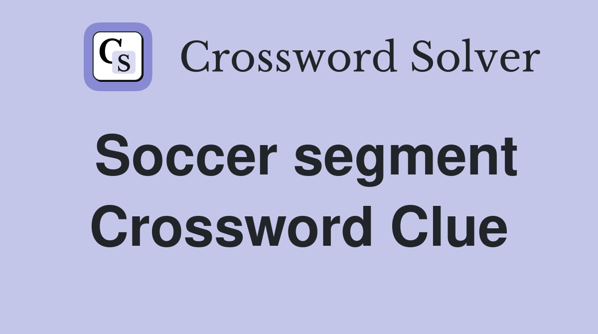 Soccer segment Crossword Clue