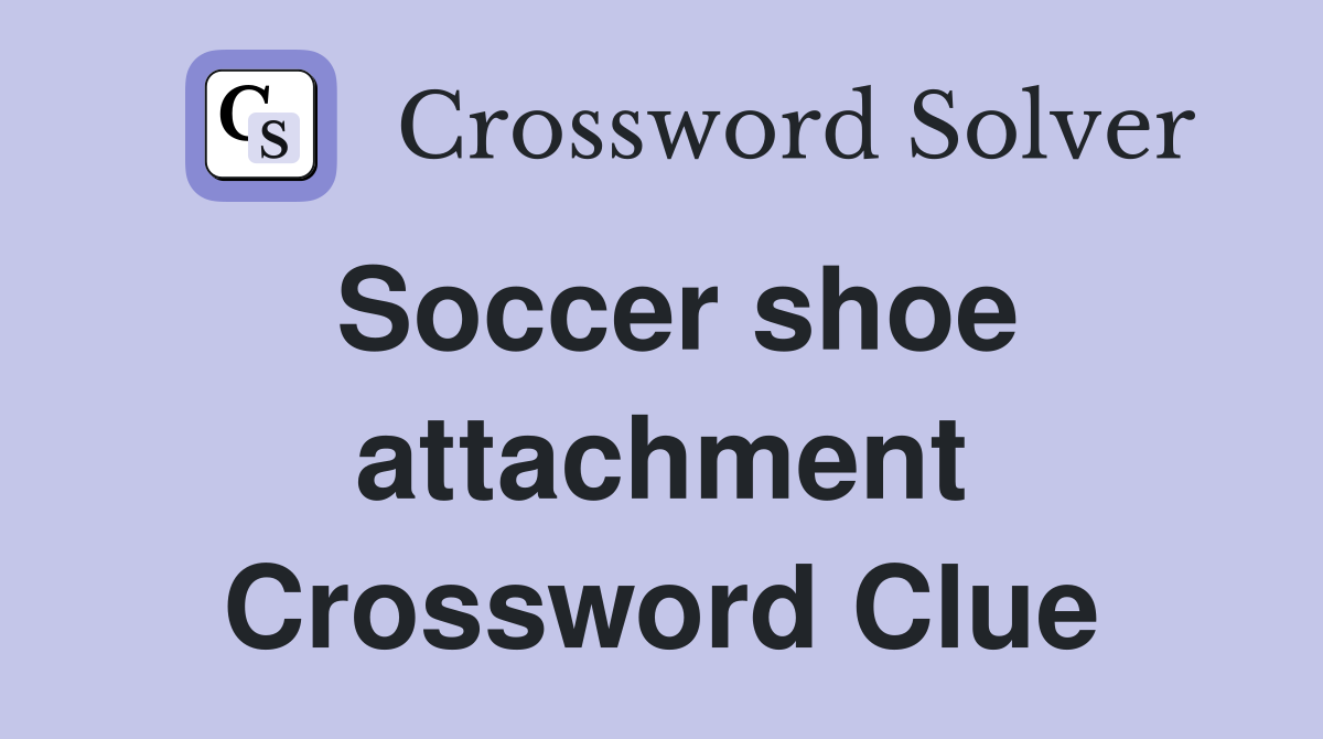 Soccer shoe attachment Crossword Clue