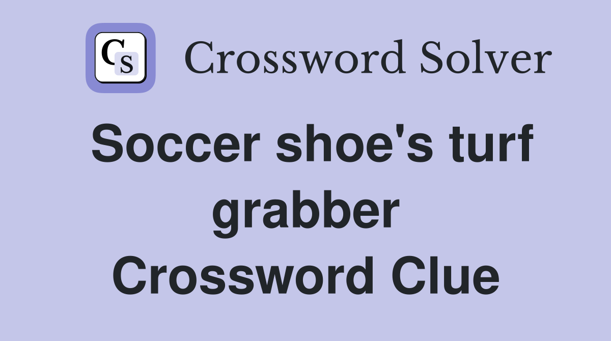 Soccer shoe's turf grabber Crossword Clue