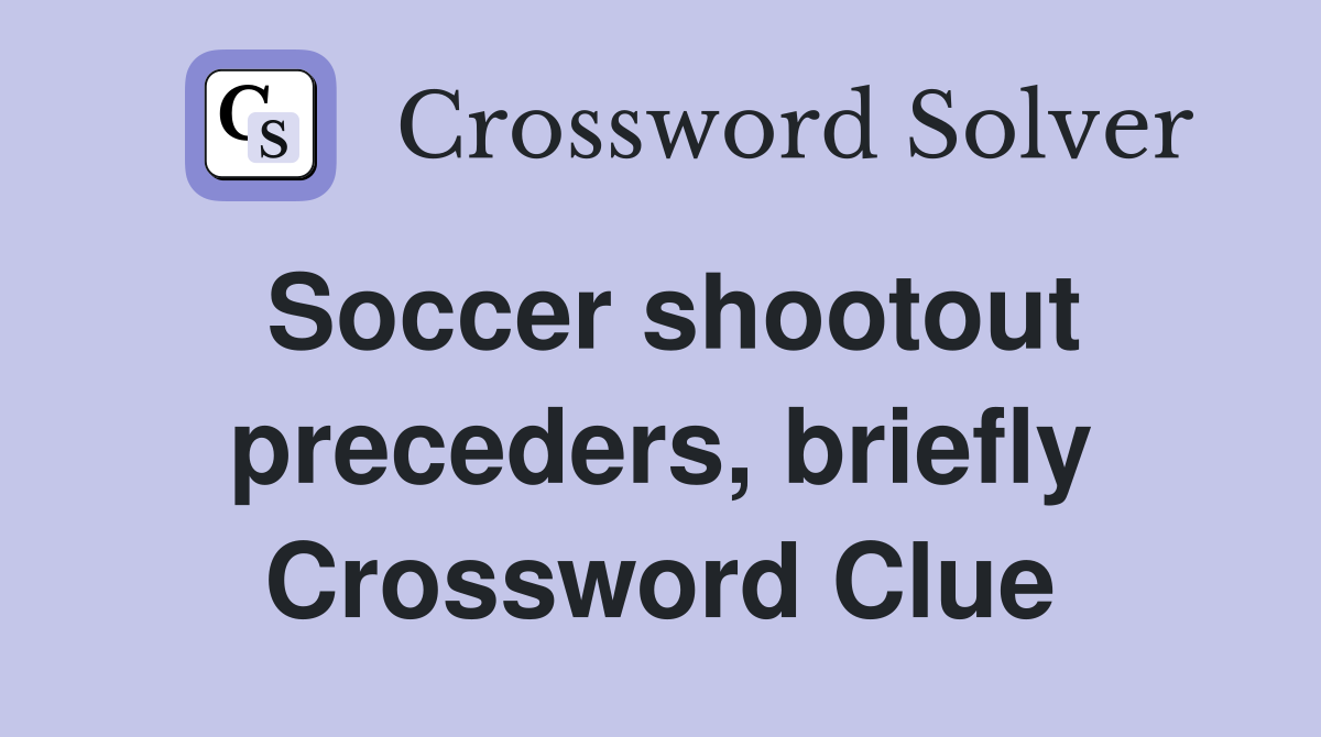 Soccer shootout preceders, briefly Crossword Clue