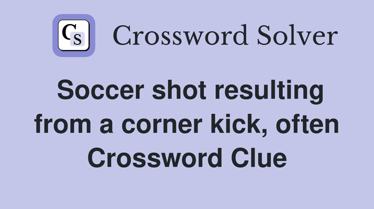 Soccer shot resulting from a corner kick, often Crossword Clue