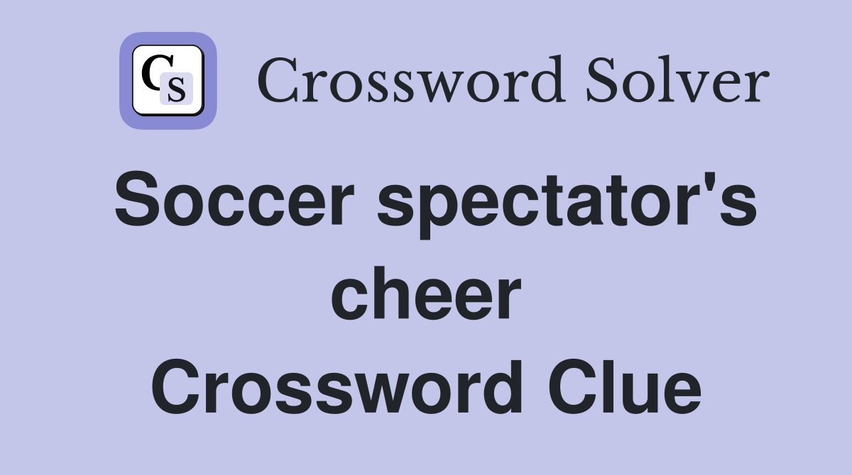Soccer spectator's cheer Crossword Clue