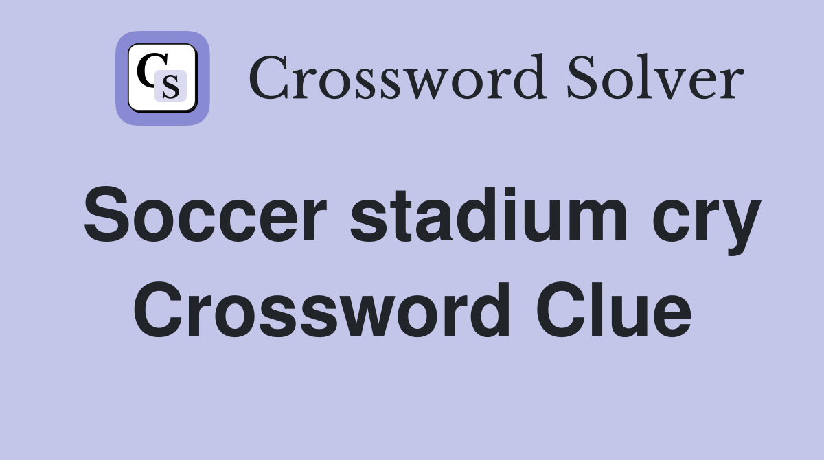 Soccer stadium cry Crossword Clue