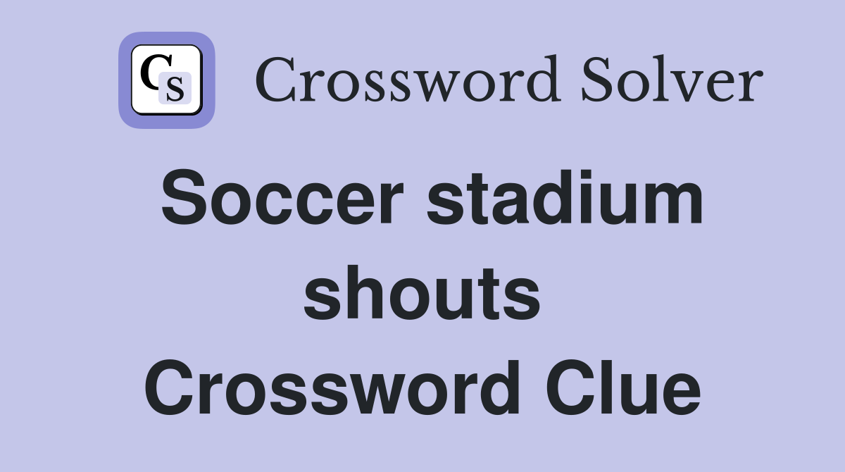 Soccer stadium shouts Crossword Clue