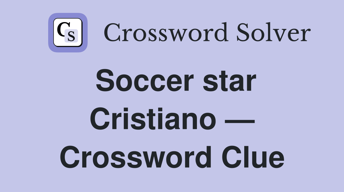 Soccer star Cristiano — Crossword Clue