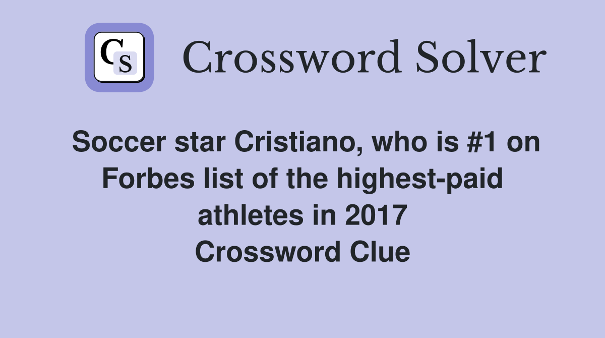 Soccer star Cristiano, who is #1 on Forbes list of the highest-paid athletes in 2017 Crossword Clue