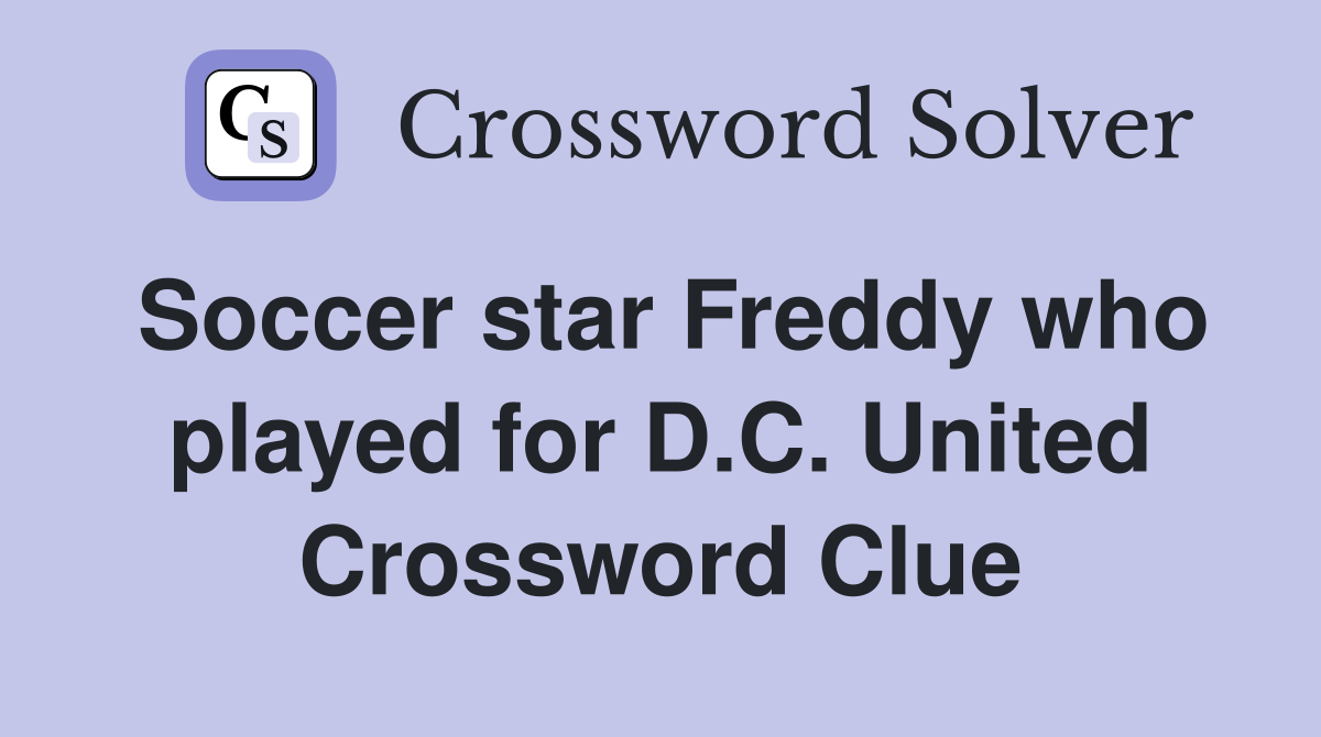 Soccer star Freddy who played for D.C. United Crossword Clue
