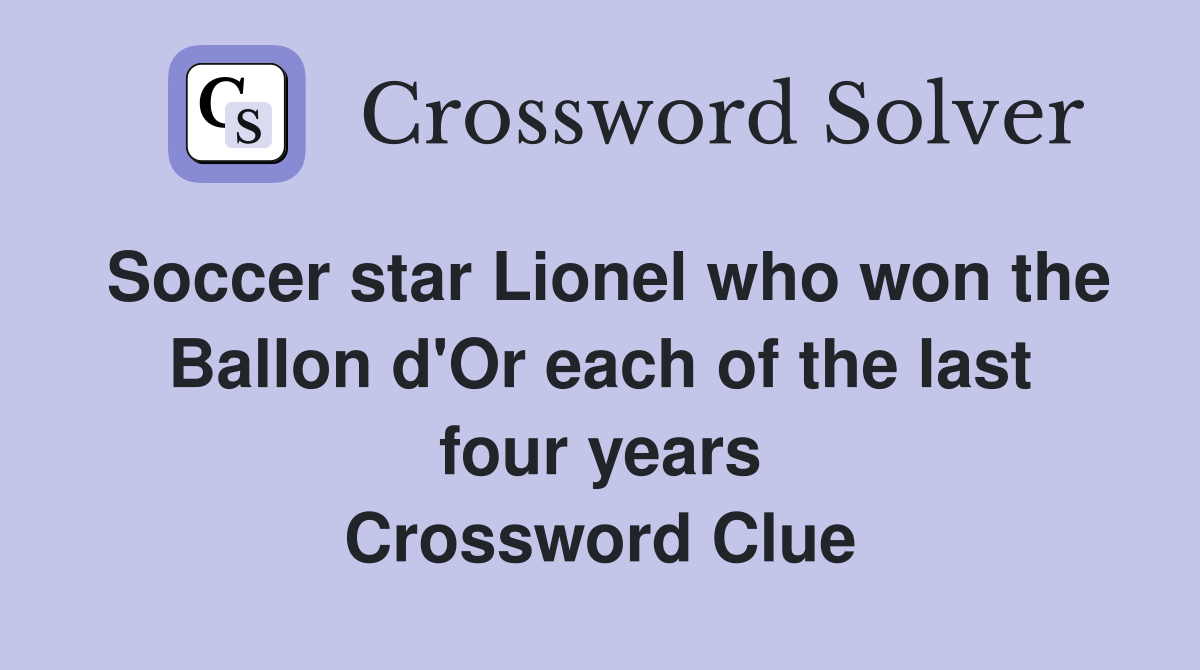 Soccer star Lionel who won the Ballon d'Or each of the last four years Crossword Clue