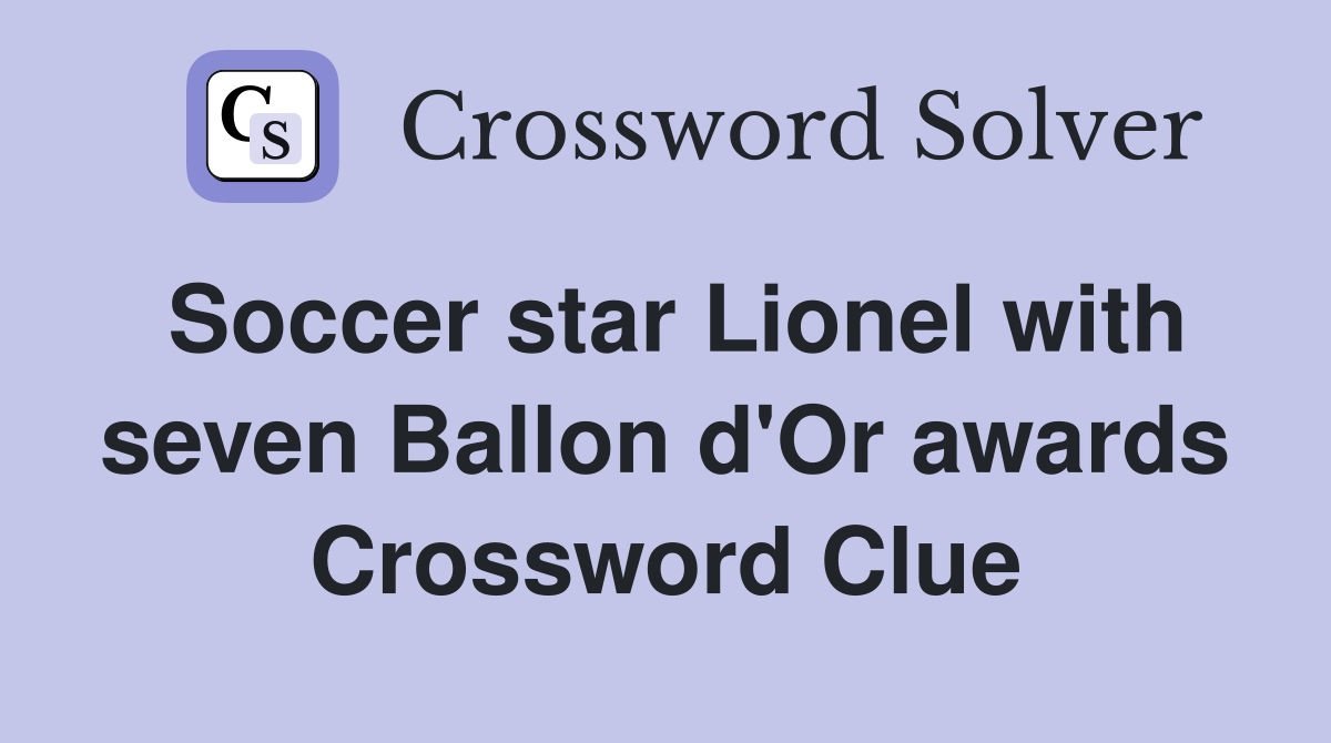 Soccer star Lionel with seven Ballon d'Or awards Crossword Clue