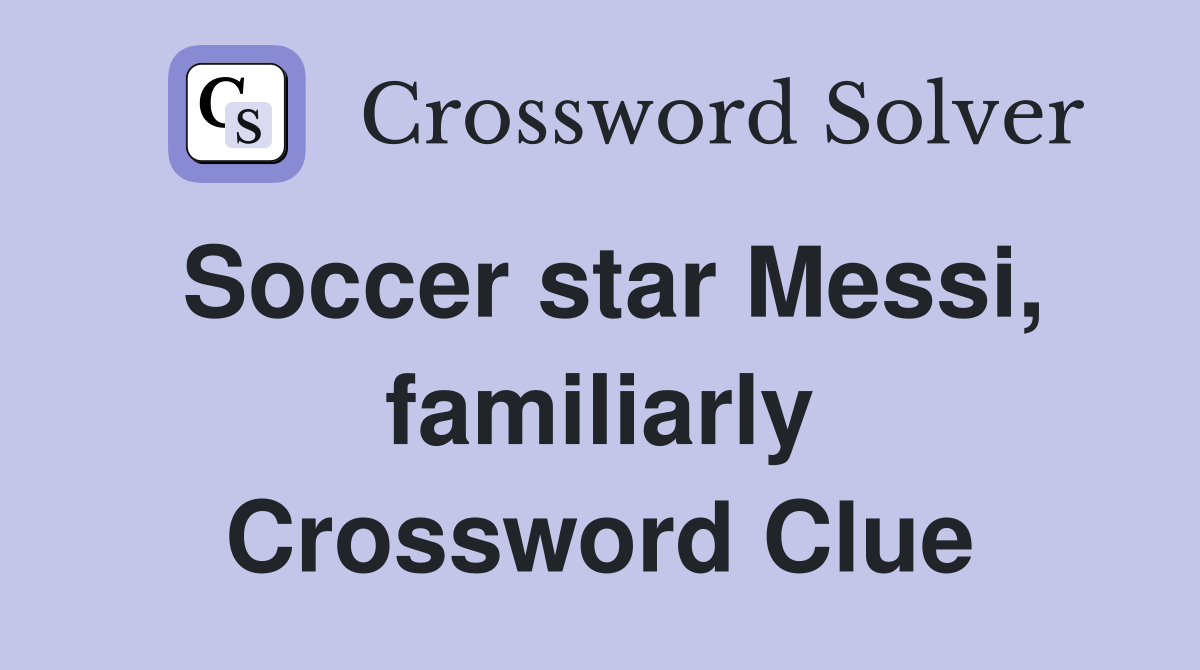Soccer star Messi, familiarly Crossword Clue