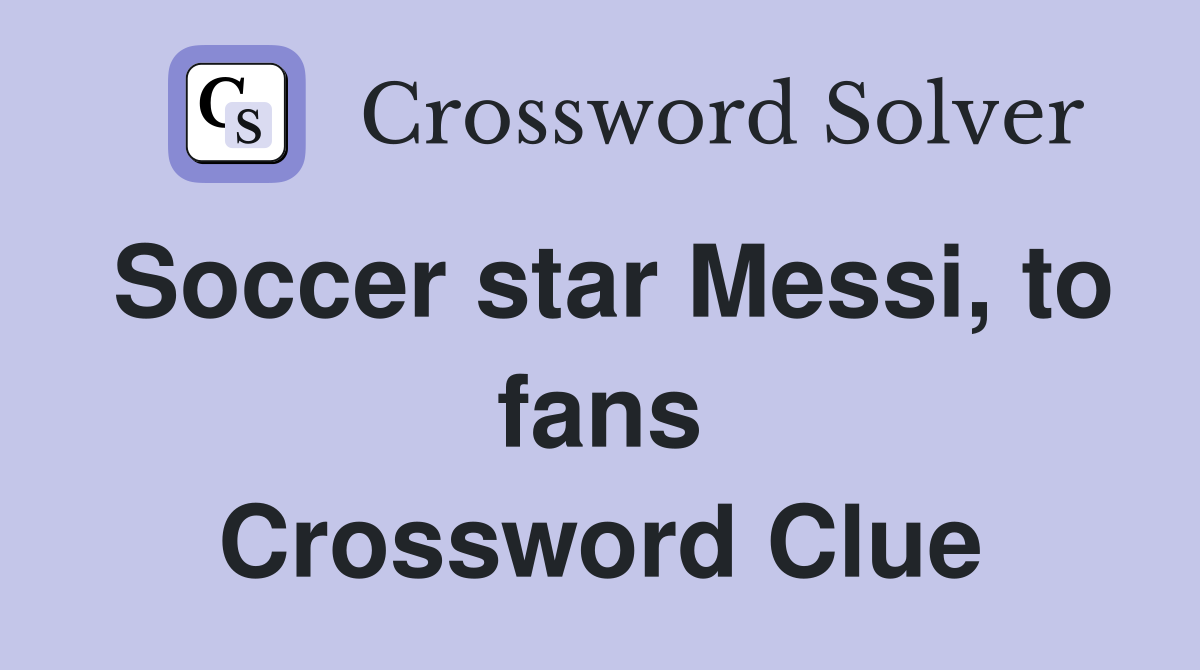 Soccer star Messi, to fans Crossword Clue