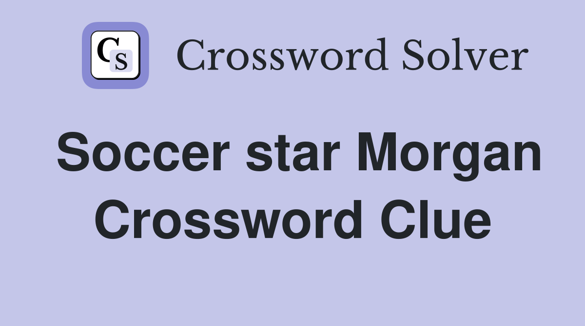 Soccer star Morgan Crossword Clue